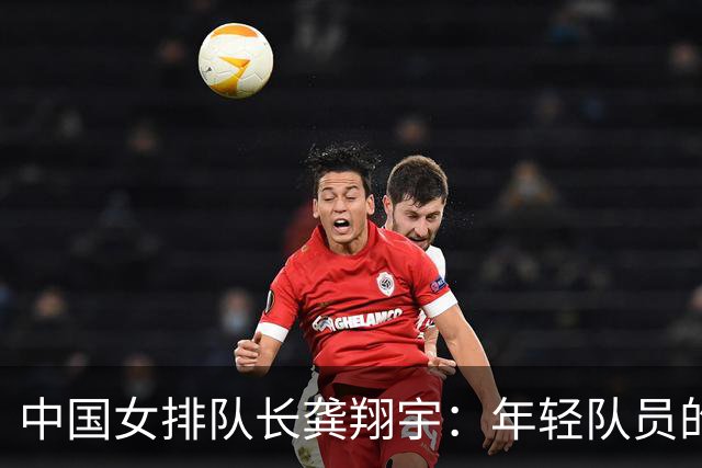 中国女排队长龚翔宇：年轻队员的天空很辽阔