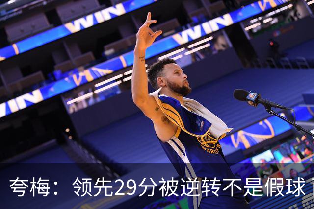 夸梅：领先29分被逆转不是假球 而是盲目追求3分的糟糕篮球风格