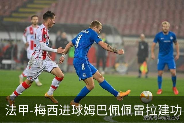 法甲-梅西进球姆巴佩佩雷拉建功 巴黎4-2南特